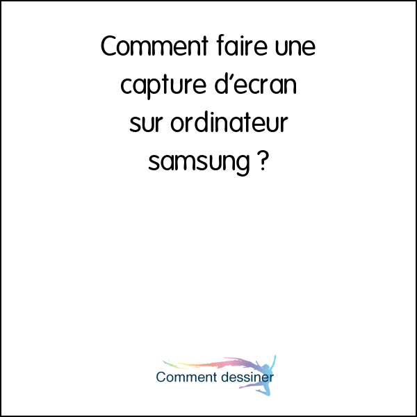 Comment faire une capture d’écran sur ordinateur samsung